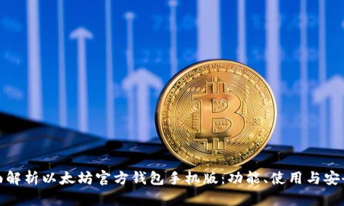 全面解析以太坊官方钱包手机版：功能、使用与安全性