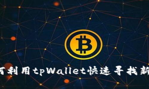 如何利用tpWallet快速寻找新币？