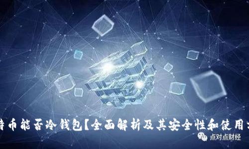 比特币能否冷钱包？全面解析及其安全性和使用方法