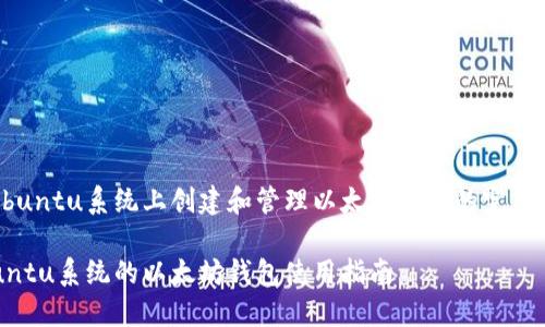 在Ubuntu系统上创建和管理以太坊钱包的完整指南

Ubuntu系统的以太坊钱包使用指南