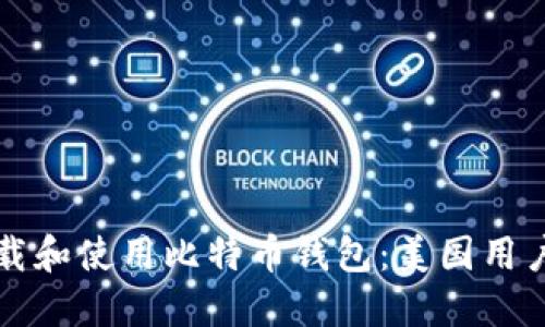 如何安全下载和使用比特币钱包：美国用户的完整指南