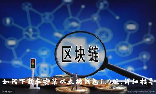 如何下载和安装以太坊钱包1.0版：详细指导