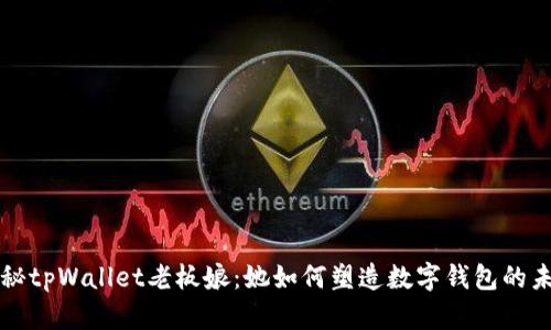 揭秘tpWallet老板娘：她如何塑造数字钱包的未来