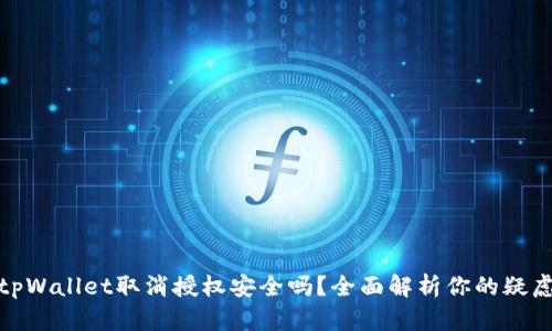tpWallet取消授权安全吗？全面解析你的疑虑