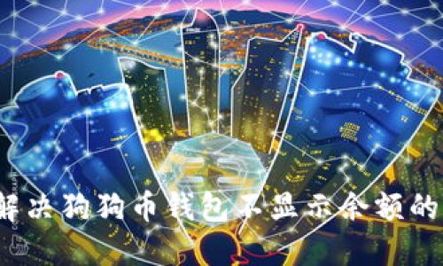 如何解决狗狗币钱包不显示余额的问题？