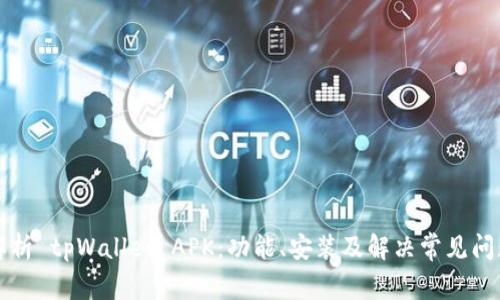 全面解析 tpWallet APK：功能、安装及解决常见问题指南