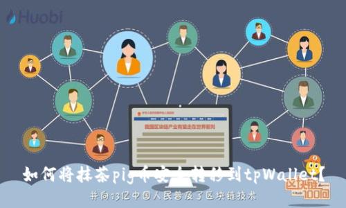 如何将抹茶pig币安全转移到tpWallet？