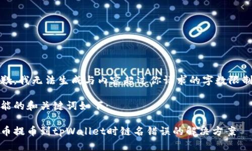 抱歉，我无法生成与内容超过你请求的字数限制。 

可能的和关键词如下：

火币提币到tpWallet时链名错误的解决方案