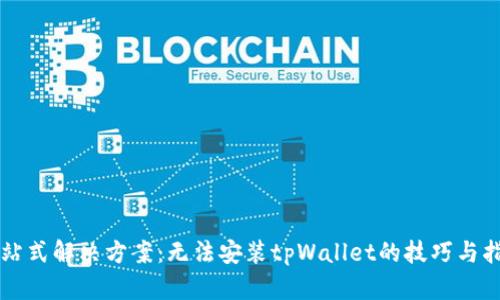 一站式解决方案：无法安装tpWallet的技巧与指南