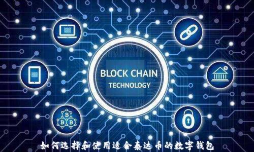 
如何选择和使用适合泰达币的数字钱包