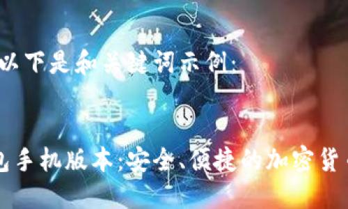 内容较长，以下是和关键词示例：


以太坊钱包手机版本：安全、便捷的加密货币管理工具