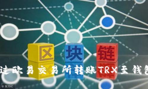 全面解读：如何通过欧易交易所转账TRX至钱包的详细视频教程