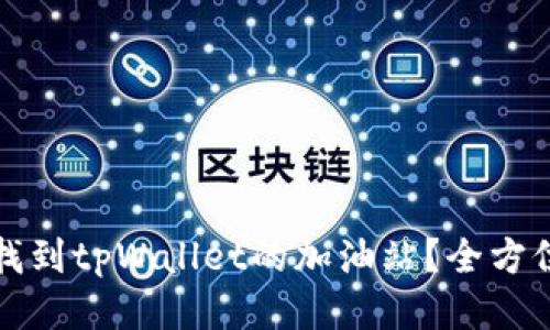如何找到tpWallet的加油站？全方位指南
