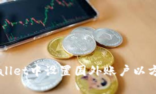 如何在tpWallet中设置国外账户以方便国际交易