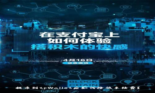 提币到tpWallet后如何降低手续费？
