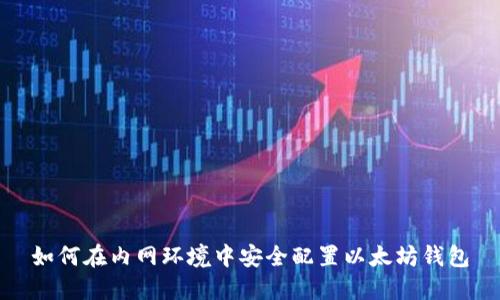 如何在内网环境中安全配置以太坊钱包